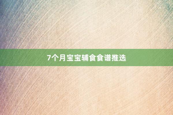 7个月宝宝辅食食谱推选